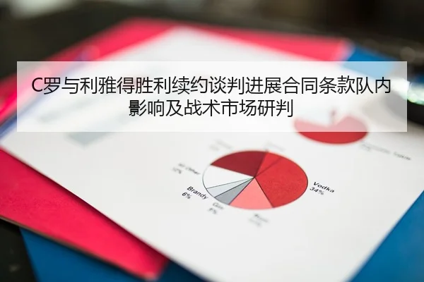 C罗与利雅得胜利续约谈判进展合同条款队内影响及战术市场研判